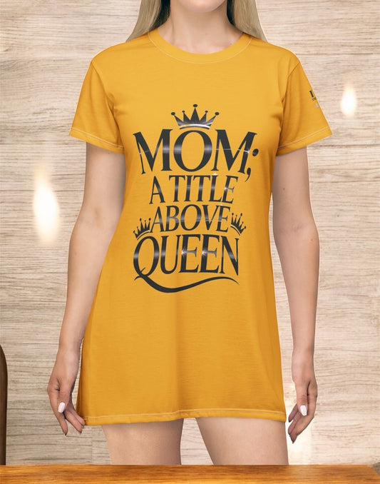 Mom; A Title Above Queen – Luxe T-Shirt Dress by LMX